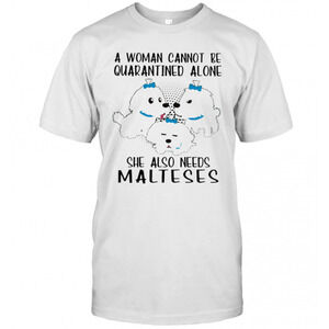 A Woman Cannot Be Quarantined Alone She Also Needs Malteses T-Shirt